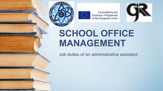 SCHOOL OFFICE
MANAGEMENT
Job duties of an administrative assistant
 