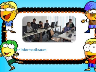 Der Informatikraum
 