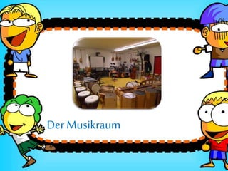 Der Musikraum
 