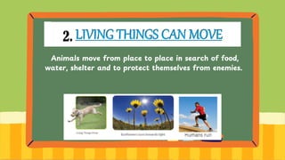 Animals move from place to place in search of food,
water, shelter and to protect themselves from enemies.
 