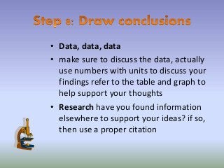 • Data, data, data
• make sure to discuss the data, actually
use numbers with units to discuss your
findings refer to the table and graph to
help support your thoughts
• Research have you found information
elsewhere to support your ideas? if so,
then use a proper citation
 