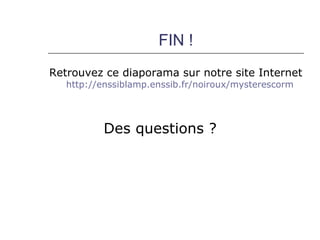 FIN !
Retrouvez ce diaporama sur notre site Internet
   http://enssiblamp.enssib.fr/noiroux/mysterescorm




          Des questions ?
 
