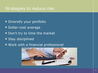 Strategies to reduce risk Diversify your portfolio Dollar-cost average Don’t try to time the market Stay disciplined Work with a financial professional 