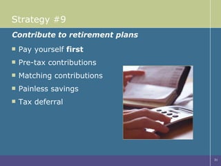 Strategy #9 Pay yourself  first Pre-tax contributions Matching contributions Painless savings Tax deferral  Contribute to retirement plans 