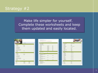 Strategy #2 Make life simpler for yourself.  Complete these worksheets and keep them updated and easily located. 