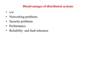 Disadvantages of distributed systems
• s/w
• Networking problems
• Security problems
• Performance
• Reliability and fault tolerance
 