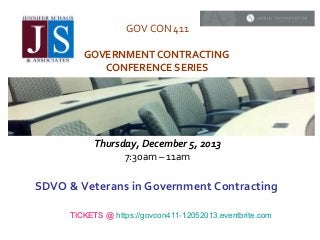 GOV CON 411
GOVERNMENT CONTRACTING
CONFERENCE SERIES

Thursday, December 5, 2013
7:30am – 11am

SDVO & Veterans in Government Contracting

 
TICKETS @ https://govcon411-12052013.eventbrite.com

 