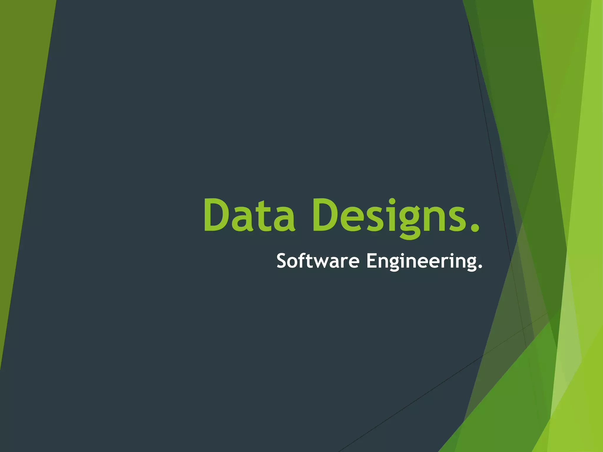 Data Designs.
Software Engineering.
 
