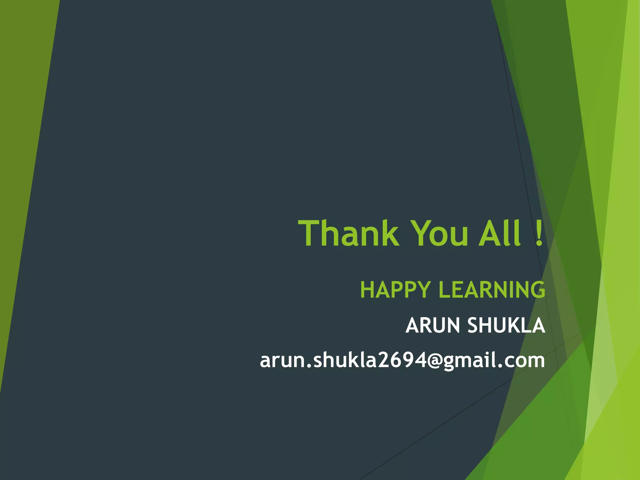 Thank You All !
HAPPY LEARNING
ARUN SHUKLA
arun.shukla2694@gmail.com
 