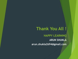 Thank You All !
HAPPY LEARNING
ARUN SHUKLA
arun.shukla2694@gmail.com
 