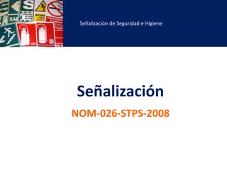 Señalización de Seguridad e Higiene
Señalización
NOM-026-STPS-2008
 