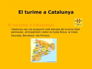 El turisme a Catalunya:   Catalunya rep una proporció molt elevada del turisme total peninsular, principalment visiten la Costa Brava, la Costa Daurada, Barcelona i els Pirineus.  El turime a Catalunya 