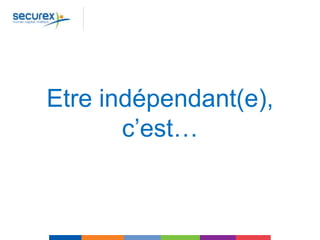 Etre indépendant(e),
c’est…
 