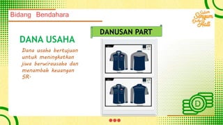 DANA USAHA
Dana usaha bertujuan
untuk meningkatkan
jiwa berwirausaha dan
menambah keuangan
SR.
DANUSAN PART
I
Bidang Bendahara
 