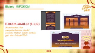 Bidang INFOKOM
E-BOOK MAULID (E-LID)
Membukukan dan
menyebarluaskan maulid
berzanji Natsar dalam bentuk
ppt dan E-book/PDF.
 
