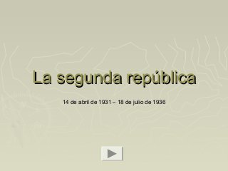 La segunda repúblicaLa segunda república
14 de abril de 1931 – 18 de julio de 193614 de abril de 1931 – 18 de julio de 1936
 