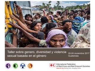 Taller sobre genero, diversidad y violencia
sexual basada en el género
20-24 noviembre 2017
Guatemala
 
