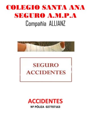 COLEGIO SANTA ANA
SEGURO A.M.P.A
Compañía ALLIANZ
ACCIDENTES
Nº PÓLIZA 027707163
 