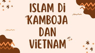 Islam di
Kamboja
dan
Vietnam
 