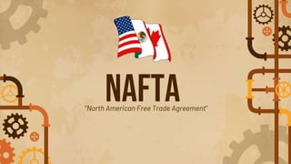 NAFTA
“North American Free Trade Agreement”
 