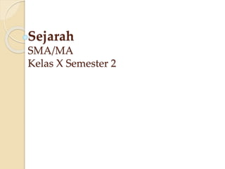 Sejarah
SMA/MA
Kelas X Semester 2
 