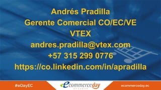 Aporte en 5 Lineas
• 5 higligth principales del aporte
Andrés Pradilla
Gerente Comercial CO/EC/VE
VTEX
andres.pradilla@vtex.com
+57 315 299 0776
https://co.linkedin.com/in/apradilla
 