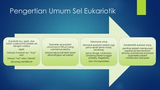 Pengertian Umum Sel Eukariotik
Eukariotik (eu: sejati, dan
kariot: nukleus/inti) adalah sel
dengan nukleus
sejati.
bahasa ...