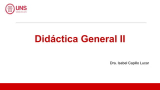 Didáctica General II
Dra. Isabel Capillo Lucar
 