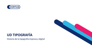 UD TIPOGRAFÍA
Historia de la tipografía impresa y digital
 