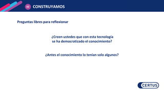 Preguntas libres para reflexionar
¿Creen ustedes que con esta tecnología
se ha democratizado el conocimiento?
¿Antes el conocimiento lo tenían solo algunos?
CONSTRUYAMOS
02
 