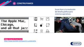 CONSTRUYAMOS
02
Video: Biografía Susan Kare.
https://www.youtube.com/watch?v=sniCbS16E9c
Susan Kare y la revolución
del diseño gráfico para
sistemas operativos.
 