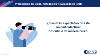 ¿Cuál es tu expectativa de esta
unidad didáctica?
Descríbelo de manera breve.
Fuente: freepik.es
Presentación del sílabo, metodología y evaluación de la UD
 