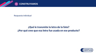 Respuesta individual
¿Qué le transmite la letra de la foto?
¿Por qué cree que esa letra fue usada en ese producto?
CONSTRUYAMOS
02
 