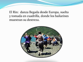 El Rin: danza llegada desde Europa, suelta
y tomada en cuadrilla, donde los bailarines
muestran su destreza.