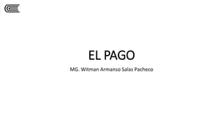 EL PAGO
MG. Witman Armanso Salas Pacheco
 