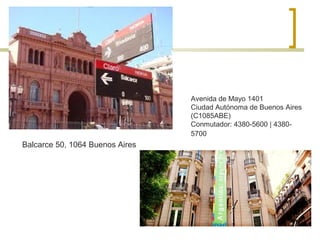 Balcarce 50, 1064 Buenos Aires
Avenida de Mayo 1401
Ciudad Autónoma de Buenos Aires
(C1085ABE)
Conmutador: 4380-5600 | 4380-
5700
 