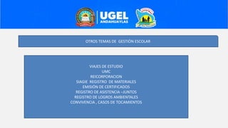 VIAJES DE ESTUDIO
UMC
REICORPORACION
SIAGIE REGISTRO DE MATERIALES
EMISIÓN DE CERTIFICADOS
REGISTRO DE ASISTENCIA –JUNTOS
REGISTRO DE LOGROS AMBIENTALES
CONVIVENCIA , CASOS DE TOCAMIENTOS
OTROS TEMAS DE GESTIÓN ESCOLAR
 