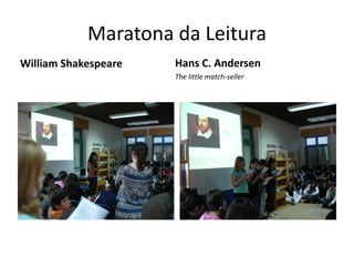 Maratona da Leitura
William Shakespeare   Hans C. Andersen
                      The little match-seller
 