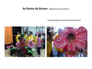 As Partes da Árvore    Adaptação de Vaz Nunes




                      Dramatização do texto pela EB1 de Cans
 