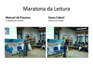 Maratona da Leitura
Manuel da Fonseca          Vasco Cabral
O Vagabundo do Mar         Chamei-lhe Amiga
 