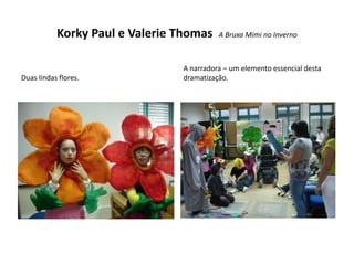 Korky Paul e Valerie Thomas    A Bruxa Mimi no Inverno



                                A narradora – um elemento essencial desta
Duas lindas flores.             dramatização.
 