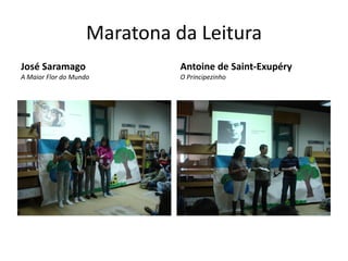 Maratona da Leitura
José Saramago                 Antoine de Saint-Exupéry
A Maior Flor do Mundo         O Principezinho
 