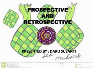 PROSPECTIVE
AND
RETROSPECTIVE
PRESENTED BY : DARU SUSANTI
 