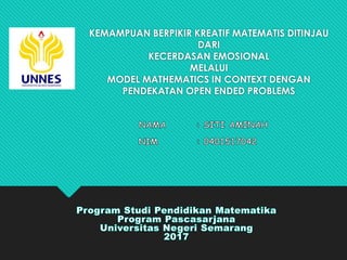 KEMAMPUAN BERPIKIR KREATIF MATEMATIS DITINJAU
DARI
KECERDASAN EMOSIONAL
MELALUI
MODEL MATHEMATICS IN CONTEXT DENGAN
PENDEKATAN OPEN ENDED PROBLEMS
 