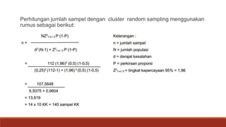 Perhitungan jumlah sampel dengan cluster random sampling menggunakan
rumus sebagai berikut:
 