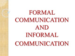 FORMAL
COMMUNICATION
AND
INFORMAL
COMMUNICATION
 