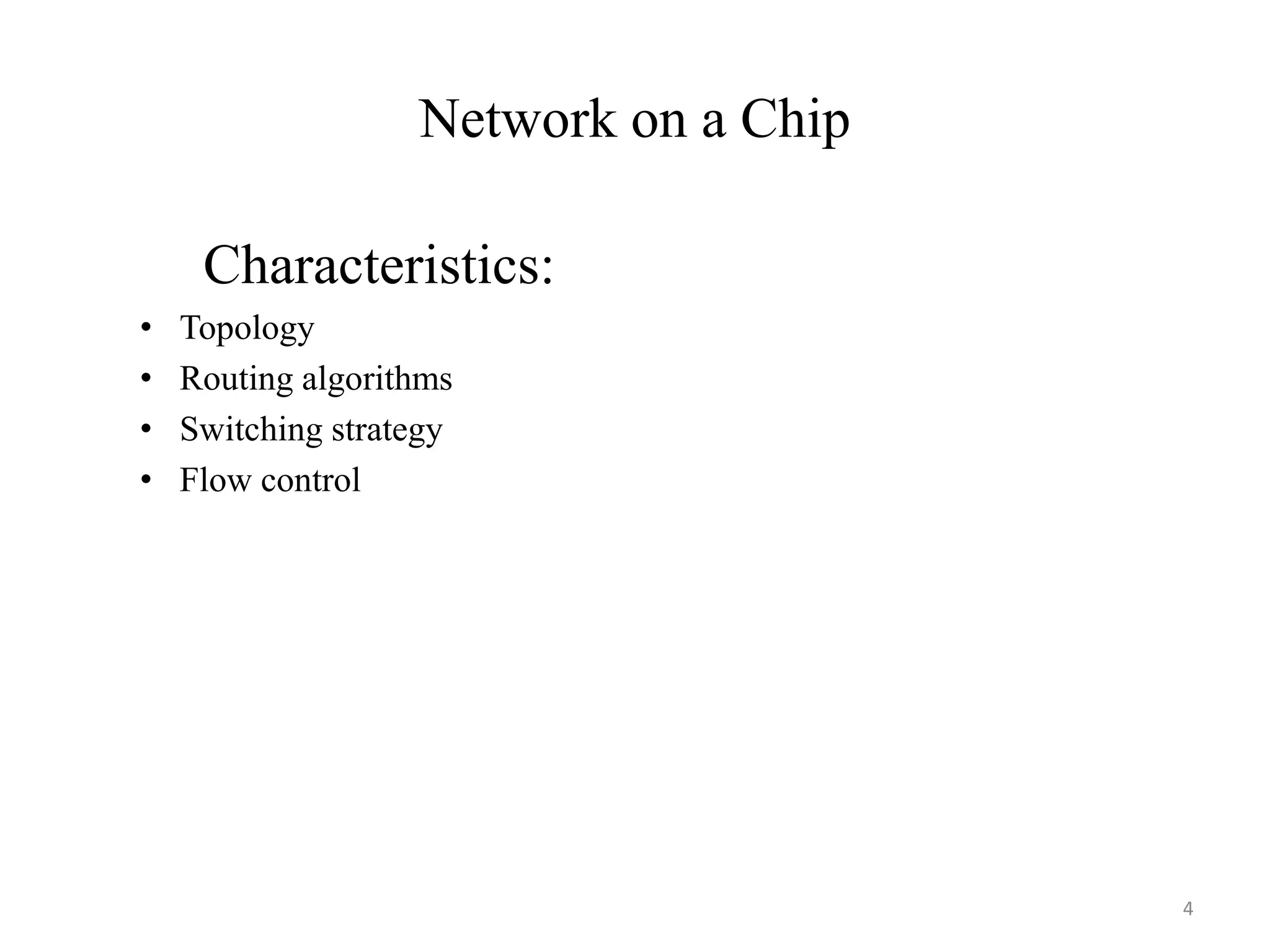 Network on a Chip
Characteristics:
• Topology
• Routing algorithms
• Switching strategy
• Flow control
4
 