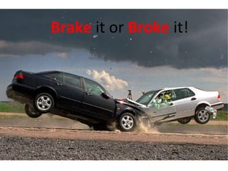 Brake   it or  Broke   it! 