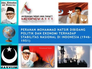 PERANAN MOHAMMAD NATSIR DIBIDANG
POLITIK DAN EKONOMI TERHADAP
STABILITAS NASIONAL DI INDONESIA (1946 1951)

 