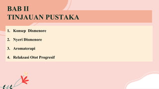 BAB II
TINJAUAN PUSTAKA
1. Konsep Dismenore
2. Nyeri Dismenore
3. Aromaterapi
4. Relaksasi Otot Progresif
 